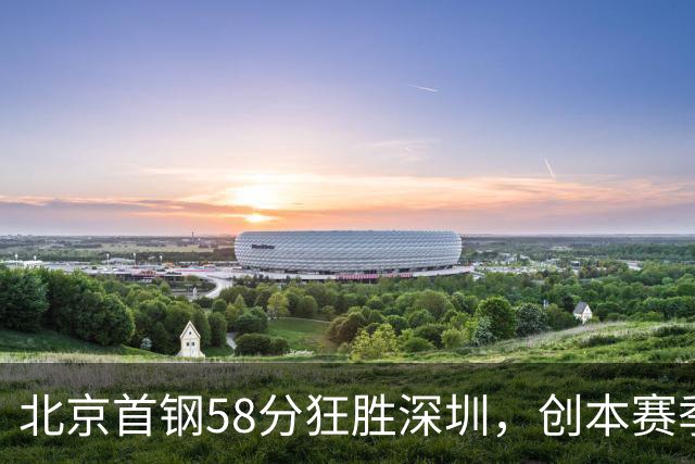 北京首钢58分狂胜深圳，创本赛季CBA单场最大分差纪录，两队差距真这么大吗？这场惨败对深圳队影响多大？